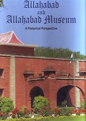 Allahabad and Allahabad Museum: A Historical Perspective