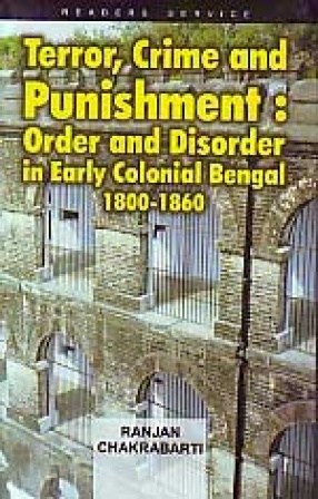 Terror, Crime and Punishment: Order and Disorder in Early Colonial Bengal, 1800-1860