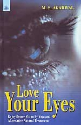 Love Your Eyes: Enjoy Better Vision by Yoga and Alternative Natural Treatment