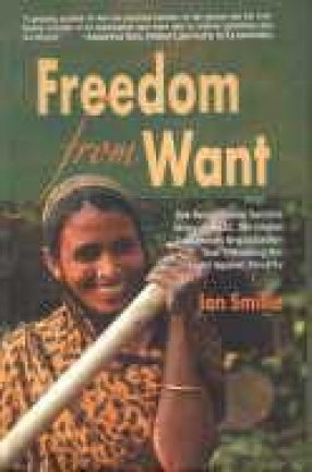 Freedom From Want: The Remarkable Success Story of BRAC, the Global Grassroots Organization That's Winning the Fight Against Poverty