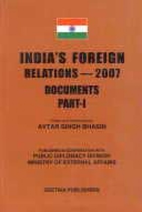 Indias Foreign Relations-2007 Documents (Parts I & II)