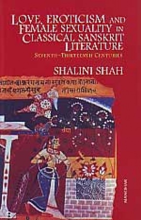 Love, Eroticism and Female Sexuality in Classical Sanskrit Literature, Seventh-thirteenth Centuries