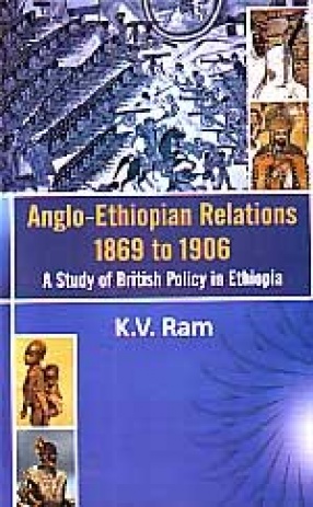 Anglo-Ethiopian Relations, 1869 to 1906: A Study of British Policy in Ethiopia