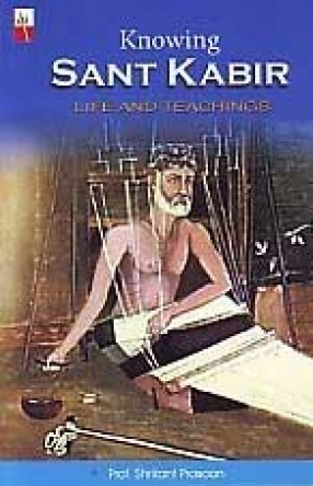 Knowing Sant Kabir: Life and Teachings