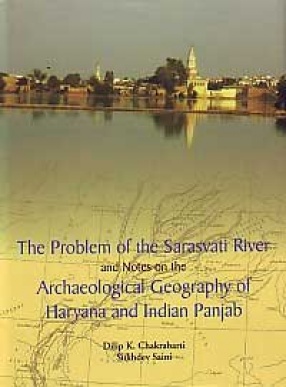 The Problem of the Sarasvati River and Notes on the Archaeological Geography of Haryana and Indian Panjab