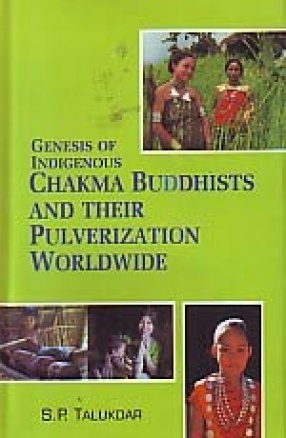 Genesis of Indigenous Chakma Buddhists and Their Pulverization Worldwide