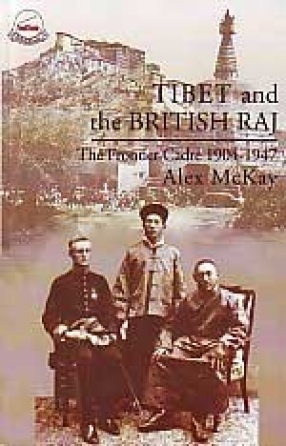 Tibet and the British Raj: The Frontier Cadre, 1904-1947
