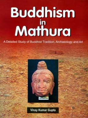 Buddhism in Mathura: A Detailed Study of Buddhist Tradition, Archaeology and Art