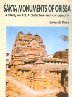 Sakta Monuments of Orissa: A Study on Art, Architecture and Iconography