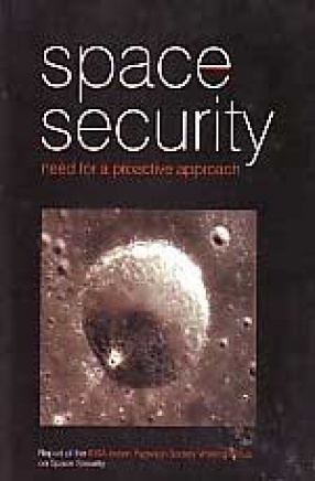 Space Security: Need for a Proactive Approach: Report of the IDSA-Indian Pugwash Society Working Group on Space Security