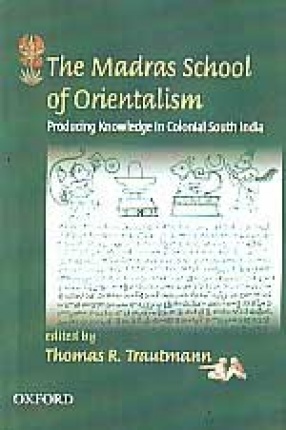 The Madras School of Orientalism: Producing Knowledge in Colonial South India