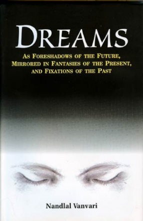 Dreams: As Foreshadows of the Future, Mirrored in Fantasies of the Present, and Fixations of the Past