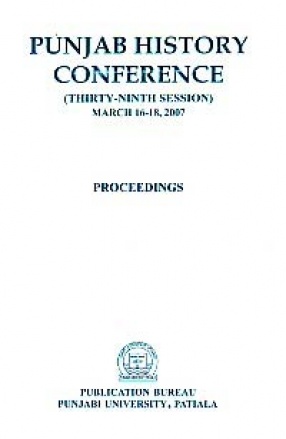 Punjab History Conference, Thirty-Ninth Session, March 16-18, 2007: Proceedings