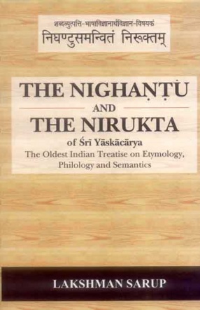 The Nighantu and the Nirukta of Sri Yaskacarya: The Oldest Indian Treatise on Etymology, Philology and Semantics
