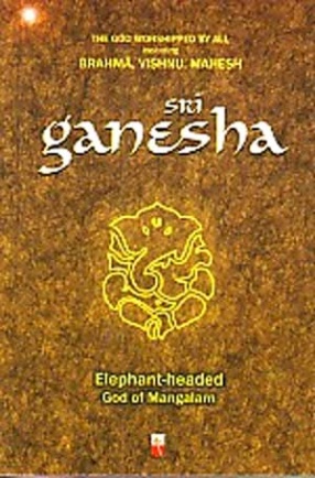 Sri Ganesha, elephant-headed god of mangalam: the god worshipped by all including Brahma, Vishnu, Mahesh