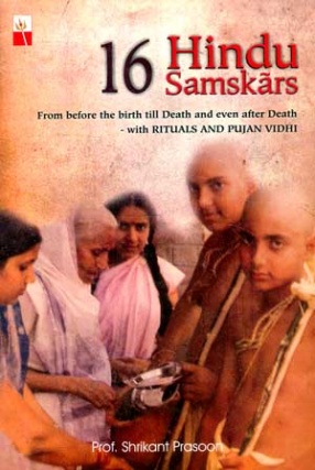 16 Hindu Samskars: From Before the Birth Till Death and Even After Death: With Rituals and Pujan Vidhi