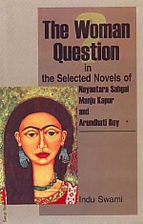 The Woman Question in The Selected Novels of Nayantara Sahgal Manju Kapur And Arundhati Roy