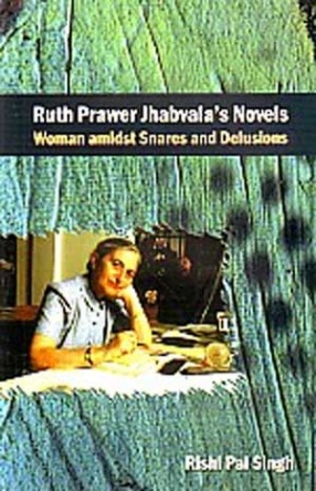 Ruth Prawer Jhabvalas Novels: Woman Amidst Snares And Delusions