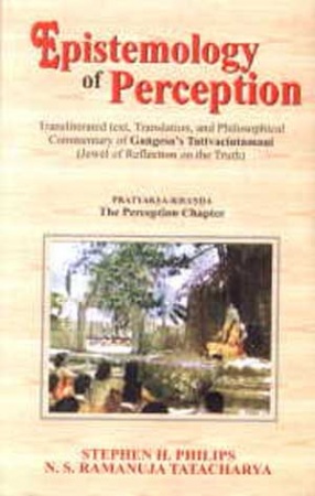 Epistemology of Perception: Transliterated Text Translation and Philosophical Commentary of Gangesas Tattvacintamani Jewel of Reflection on the Truth