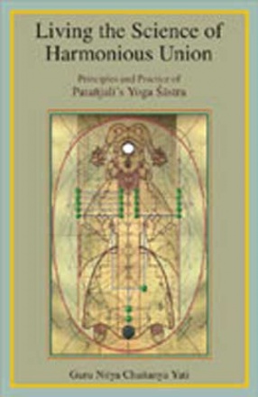 Living the Science of Harmonious Union Principles and Practice of Patanjalis Yoga Shastra