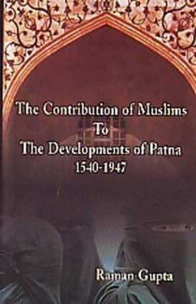 The Contribution of Muslims to the Development of Patna, 1540-1947