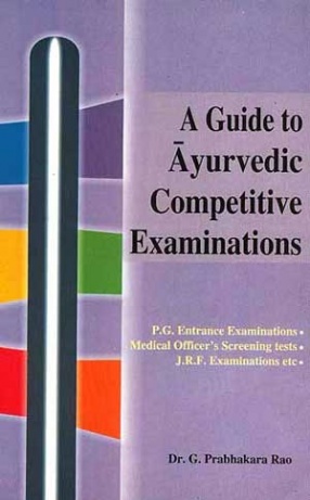 A Guide to Ayurvedic Competitive Examinations: P.G. Entrance Examinations. Medical Officer's Screening Tests, J.R.F. Examinations etc (In 1 Volume)