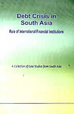 Debt Crisis in South Asia: Role of International Financial Institutions: A Collection of Case Studies from South Asia