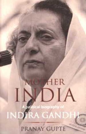 Mother India: A Political Biography of Indira Gandhi