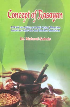 Concept of Rasayan: A Book on Aging and Anti-aging Theories Based on Ayurveda and Modern Medicine