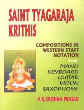 Saint Tyagaraja Krithis: Compositions in Western Staff Notation for Piano, Keyboard, Guitar, Violin, Saxophone, (In 1 Volume)