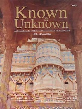 Known & Unknown: An Encyclopaedia of Historical Monuments of Madhya Pradesh (In 1 Volume)