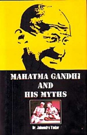 Mahatma Gandhi and his Myths