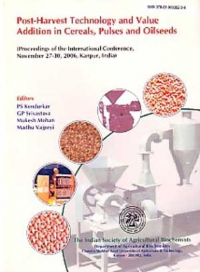 Post-Harvest Technology and Value Addition in Cereals, Pulses and Oilseeds: Proceedings of the International Conference, November 27-30, 2006, Kanpur, India