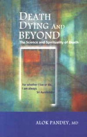 Death Dying and Beyond: The Science and Spirituality of Death