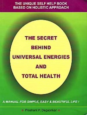 The Secret Behind Universal Energies and Total Health: A Manual for Simple, Easy & Beautiful Life