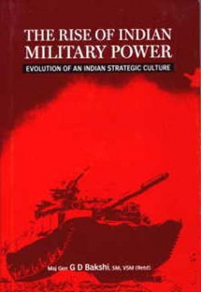 The Rise of Indian Military Power (Evolution of an Indian Strategic Culture)