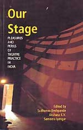 Our Stage: Pleasures and Perils of Theatre Practice in India