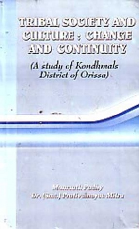 Tribal Society and Culture: Change and Continuity: A Study of Kondhmals District of Orissa