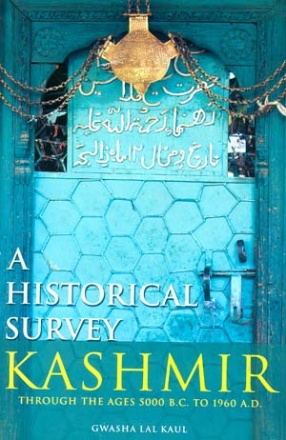 A Historical Survey: Kashmir Through the Ages, 5000 B.C. to 1960 A.D.