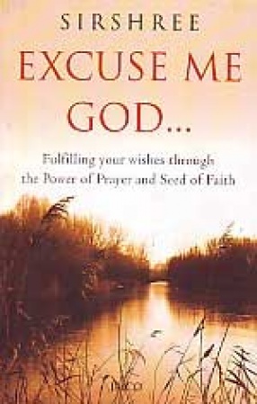 Excuse Me God: Fulfilling Your Wishes Through the Power of Prayer and Seed to Faith