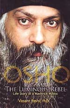 Osho, The Luminous Rebel: Life Story of a Maverick Mystic