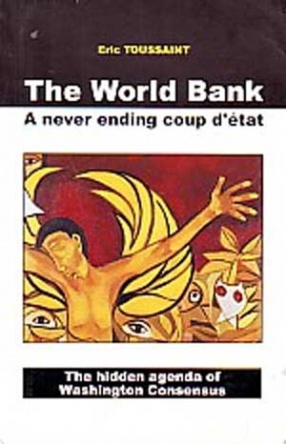 The World Bank: A Never Ending Coup Detat: The Hidden Agenda of Washington Consensus