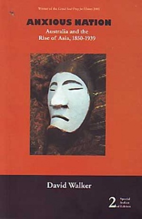 Anxious Nation: Australia and the Rise of Asia, 1850-1939