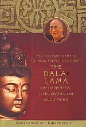 All You Ever Wanted to Know from His Holiness the Dalai Lama on Happiness, Life, Living, and Much More: Conversations with Rajiv Mehrotra