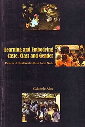 Learning and Embodying Caste, Class and Gender: Patterns of Childhood in Rural Tamil Nadu: Ritual, Kinship, Gender, and Education among Vagri, Mutturaja and Kallar
