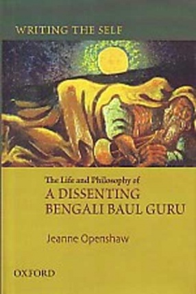 Writing the Self: The Life and Philosophy of a Dissenting Bengali Baul Guru