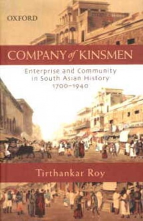 Company of Kinsmen: Enterprise and Community in South Asian History 1700-1940