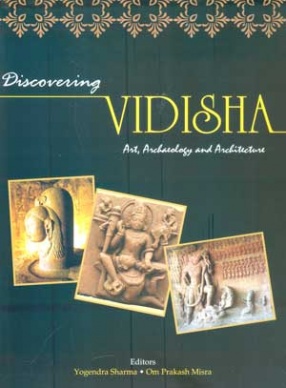 Discovering Vidisha: Art, Archaeology and Architecture