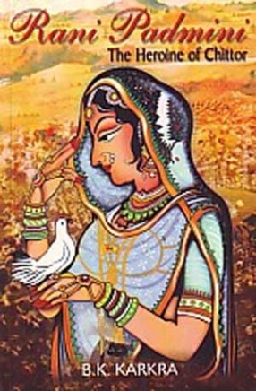 Rani Padmini: The Heroine of Chittor
