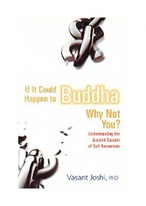 If it Could Happen to Buddha, Why not You: Understanding the Ancient Secrets of Self Awareness